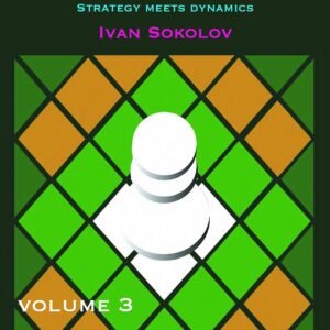 Chess Middlegame Strategies: Strategy Meets Dynamics (3) Sokolov Ivan