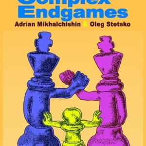 Mastering Complex Endgames Mikhalchishin, Adrian and Stetsko, Oleg