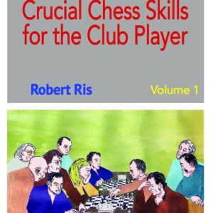 Crucial Chess Skills for the Club Player (1) Ris, Robert