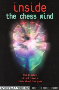 Inside the Chess Mind: How Players of All Levels Think About the Game Aagaard, Grandmaster Jacob