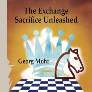 The Exchange Sacrifice Unleashed: Power of Middlegame Knowledge [Paperback] Mohr, Georg